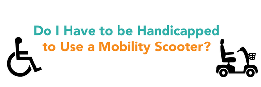 Do I have to be handicapped to use a mobility socoter?